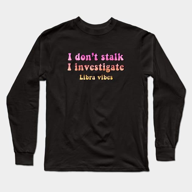 I don't stalk I investigate Libra funny quotes zodiac astrology signs horoscope 70s aesthetic Long Sleeve T-Shirt by Astroquotes